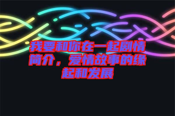 我要和你在一起劇情簡介，愛情故事的緣起和發(fā)展