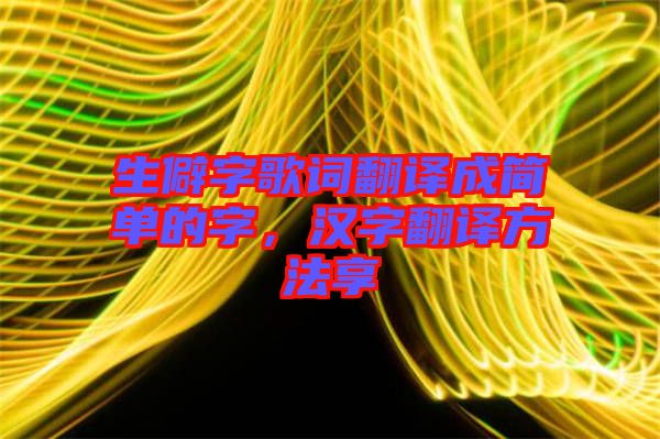 生僻字歌詞翻譯成簡單的字，漢字翻譯方法享