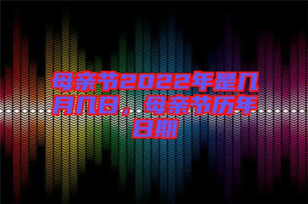 母親節(jié)2022年是幾月幾日，母親節(jié)歷年日期