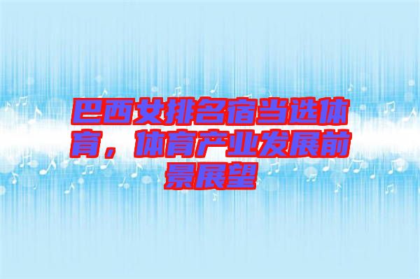 巴西女排名宿當選體育，體育產(chǎn)業(yè)發(fā)展前景展望