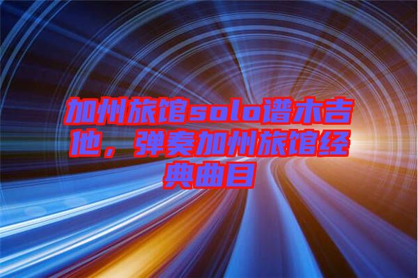 加州旅館solo譜木吉他，彈奏加州旅館經(jīng)典曲目