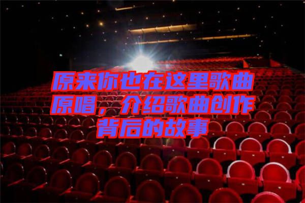 原來你也在這里歌曲原唱，介紹歌曲創(chuàng)作背后的故事