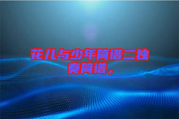 花兒與少年簡(jiǎn)譜二獨(dú)奏簡(jiǎn)譜，