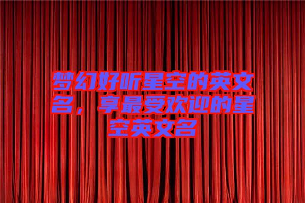 夢(mèng)幻好聽星空的英文名，享最受歡迎的星空英文名