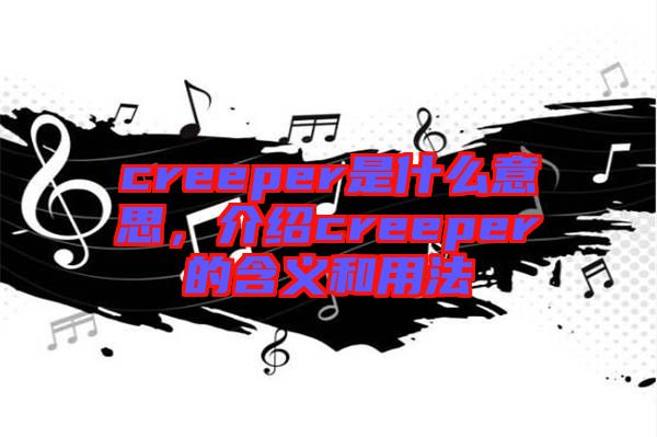 creeper是什么意思，介紹creeper的含義和用法