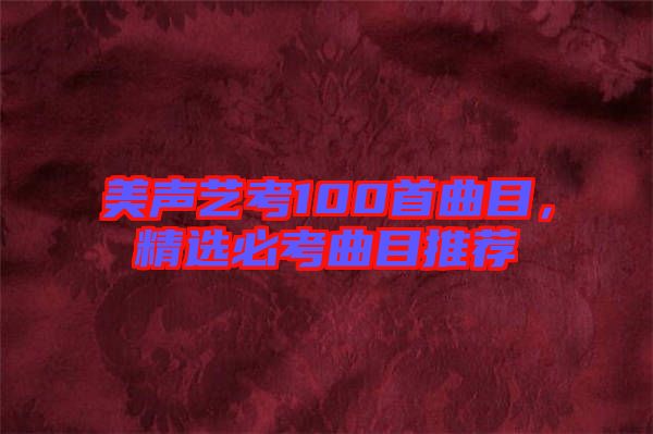 美聲藝考100首曲目，精選必考曲目推薦