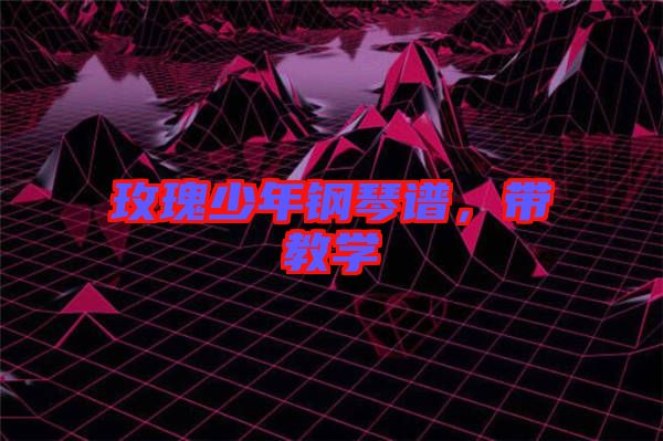 玫瑰少年鋼琴譜，帶教學(xué)