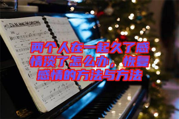 兩個人在一起久了感情淡了怎么辦，恢復(fù)感情的方法與方法