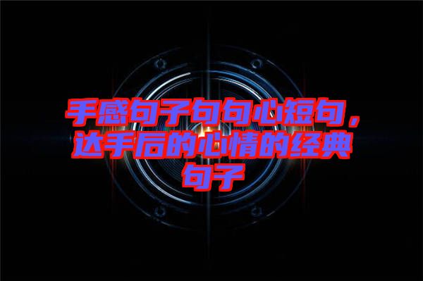 手感句子句句心短句，達手后的心情的經(jīng)典句子