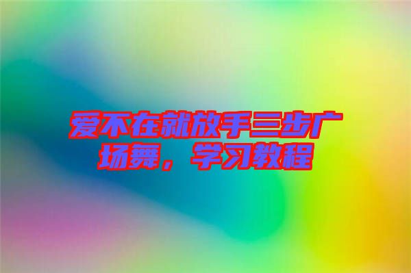愛不在就放手三步廣場(chǎng)舞，學(xué)習(xí)教程