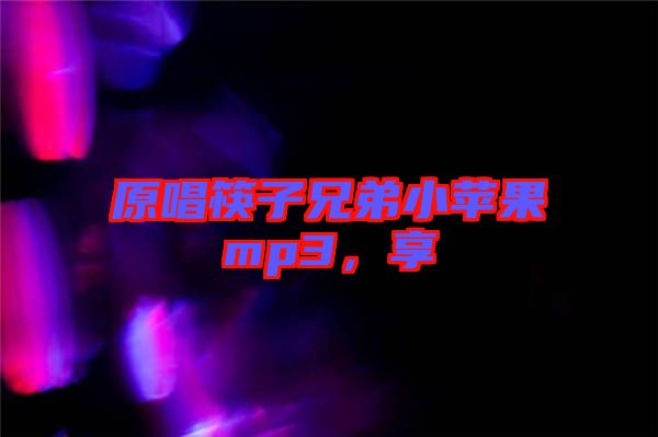 原唱筷子兄弟小蘋果mp3，享