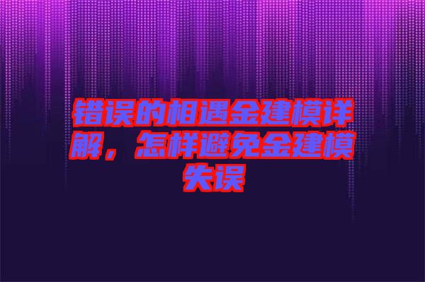 錯誤的相遇金建模詳解，怎樣避免金建模失誤