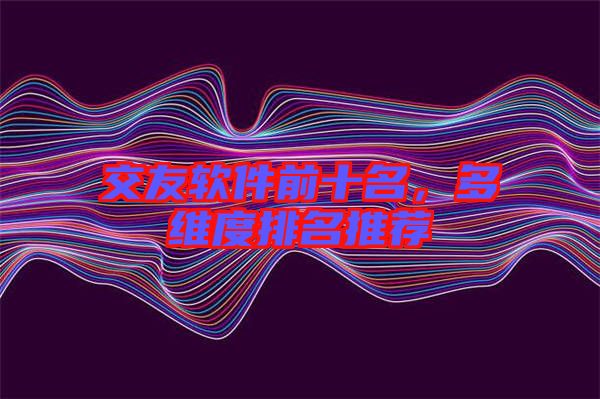 交友軟件前十名，多維度排名推薦