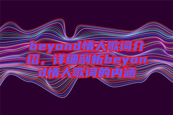 beyond情人歌詞介紹，詳細剖析beyond情人歌詞的內(nèi)涵
