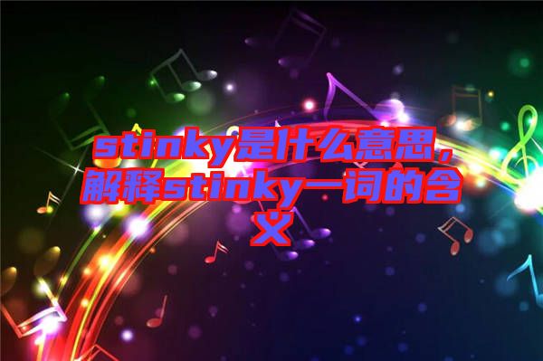 stinky是什么意思，解釋stinky一詞的含義
