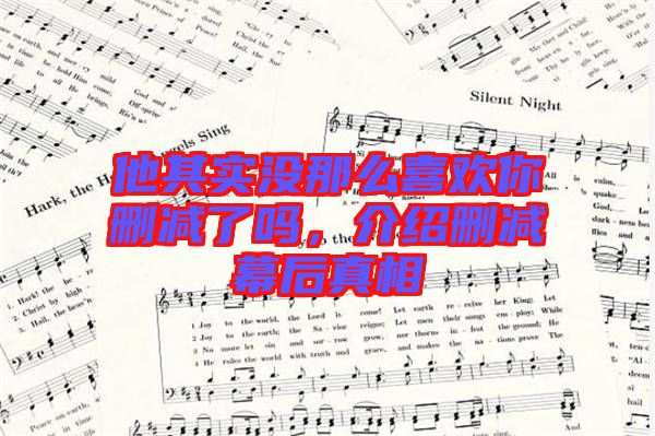 他其實沒那么喜歡你刪減了嗎，介紹刪減幕后真相