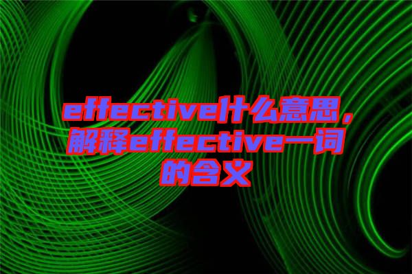 effective什么意思，解釋effective一詞的含義