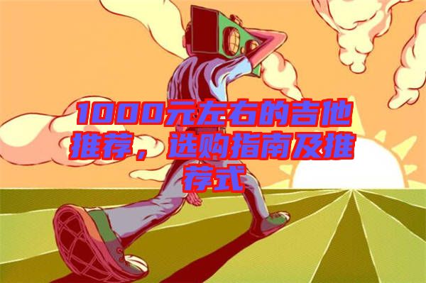 1000元左右的吉他推薦，選購指南及推薦式