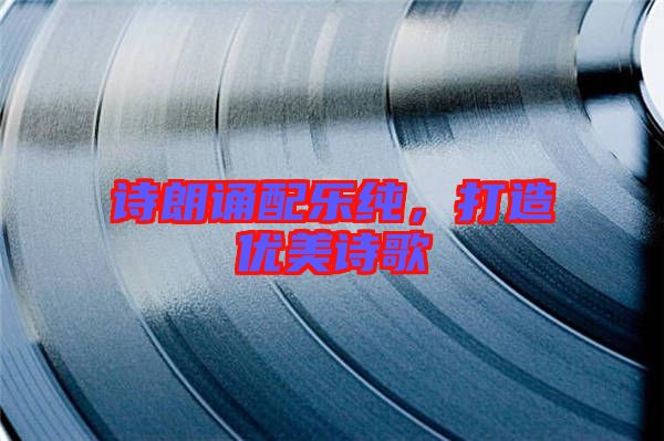 詩朗誦配樂純，打造優(yōu)美詩歌