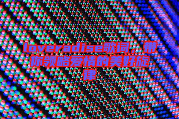 loveradise歌詞，帶你領(lǐng)略愛情的美好旋律