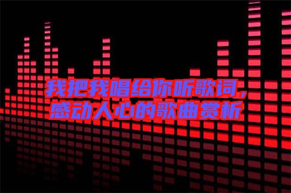 我把我唱給你聽(tīng)歌詞，感動(dòng)人心的歌曲賞析