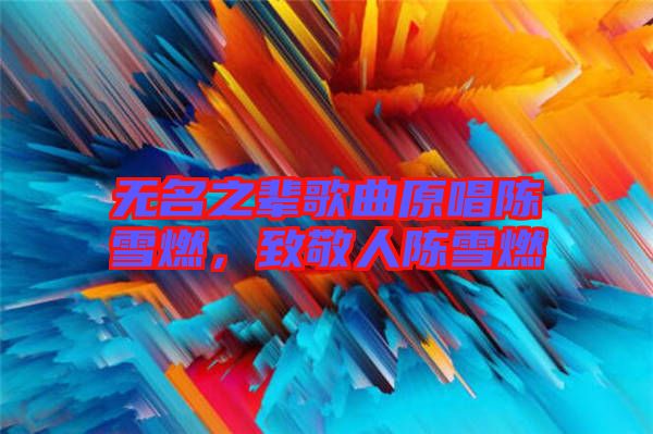 無(wú)名之輩歌曲原唱陳雪燃，致敬人陳雪燃