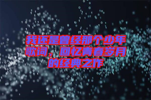 我還是曾經(jīng)那個少年歌詞，回憶青春歲月的經(jīng)典之作