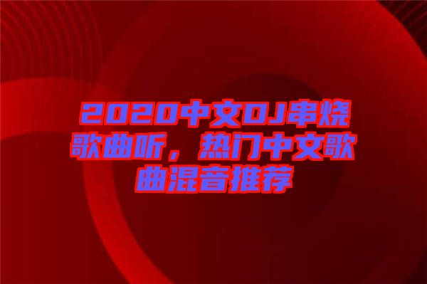 2020中文DJ串燒歌曲聽，熱門中文歌曲混音推薦