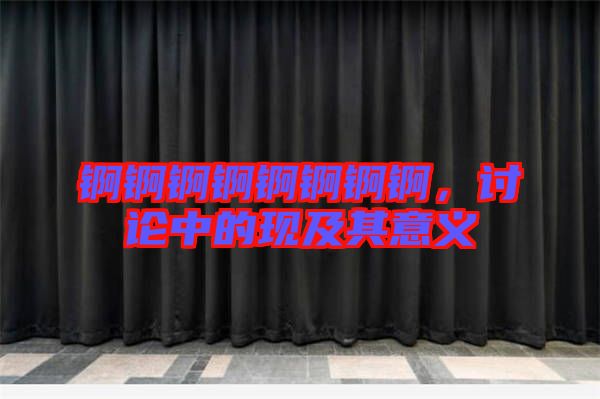 錒錒錒錒錒錒錒錒，討論中的現(xiàn)及其意義