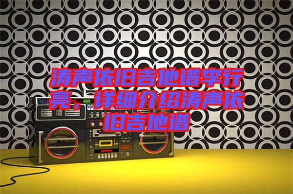 濤聲依舊吉他譜李行亮，詳細介紹濤聲依舊吉他譜
