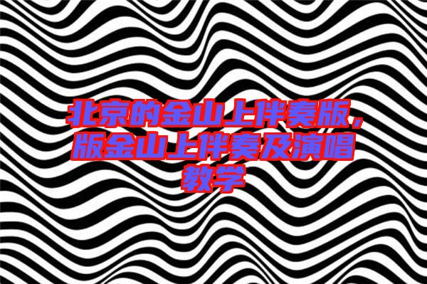 北京的金山上伴奏版，版金山上伴奏及演唱教學(xué)