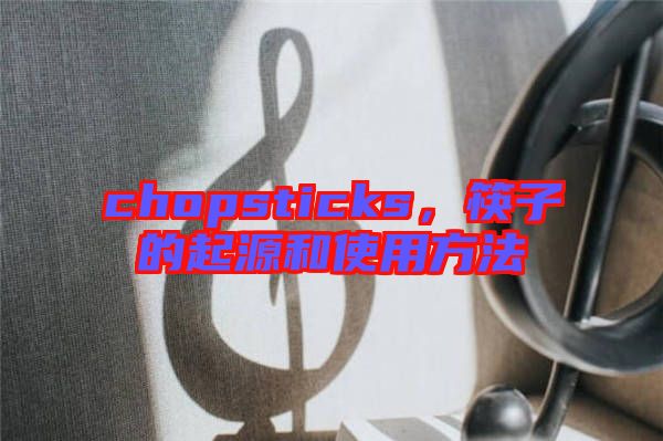 chopsticks，筷子的起源和使用方法