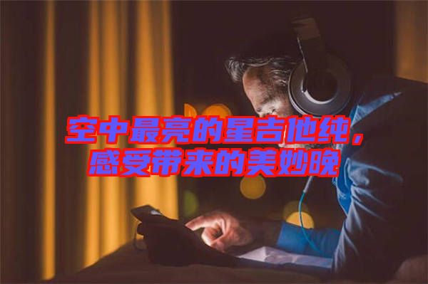 空中最亮的星吉他純，感受帶來(lái)的美妙晚