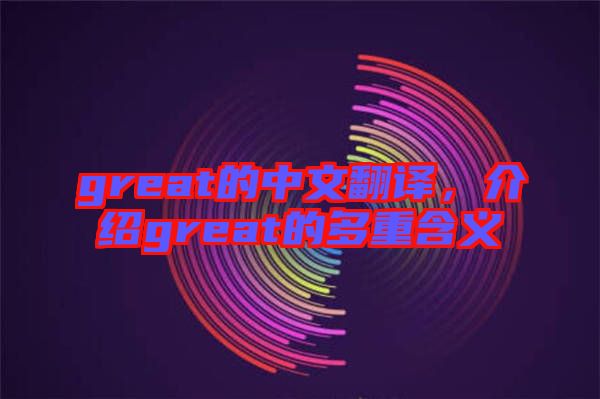 great的中文翻譯，介紹great的多重含義