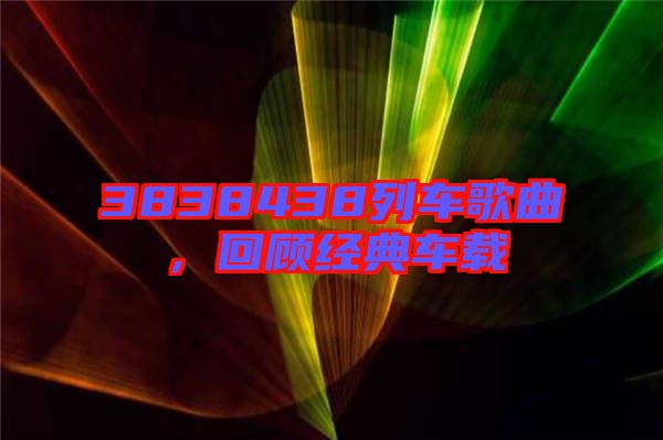 3838438列車歌曲，回顧經(jīng)典車載