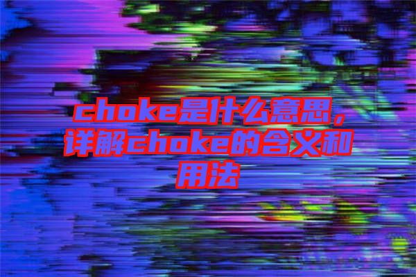 choke是什么意思，詳解choke的含義和用法