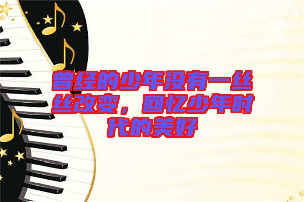 曾經(jīng)的少年沒(méi)有一絲絲改變，回憶少年時(shí)代的美好