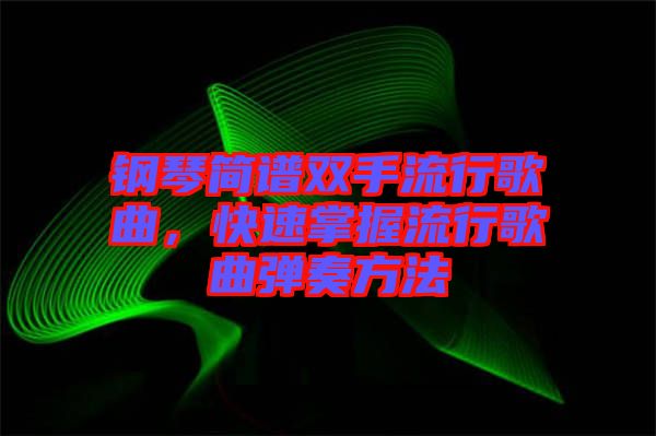 鋼琴簡譜雙手流行歌曲，快速掌握流行歌曲彈奏方法