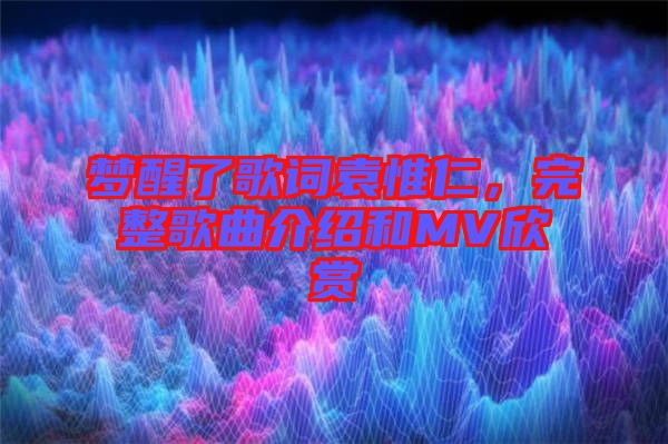 夢(mèng)醒了歌詞袁惟仁，完整歌曲介紹和MV欣賞