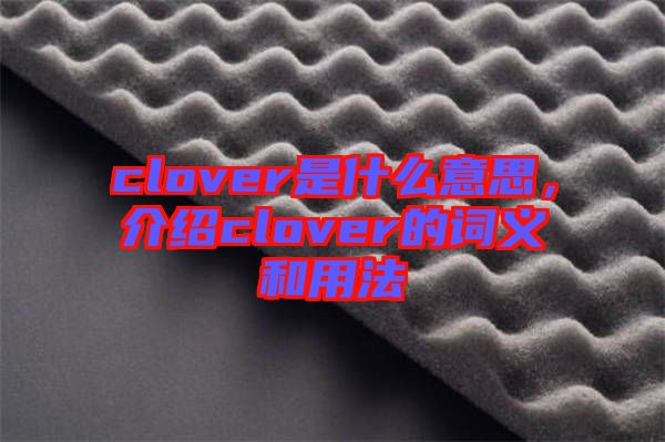 clover是什么意思，介紹clover的詞義和用法