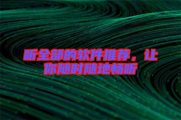聽全部的軟件推薦，讓你隨時(shí)隨地暢聽