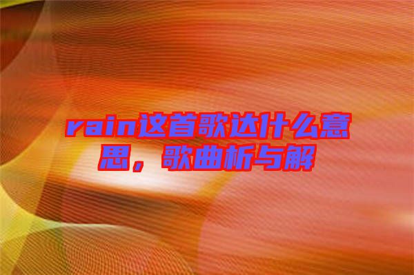 rain這首歌達(dá)什么意思，歌曲析與解