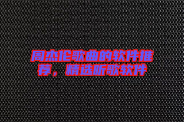 周杰倫歌曲的軟件推薦，精選聽(tīng)歌軟件