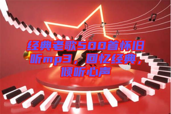 經(jīng)典老歌500首懷舊聽mp3，回憶經(jīng)典，傾聽心聲