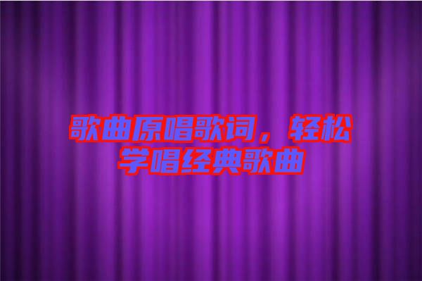 歌曲原唱歌詞，輕松學唱經(jīng)典歌曲