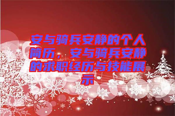 安與騎兵安靜的個(gè)人簡(jiǎn)歷，安與騎兵安靜的求職經(jīng)歷與技能展示