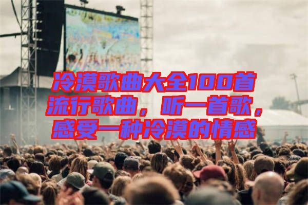 冷漠歌曲大全100首流行歌曲，聽一首歌，感受一種冷漠的情感