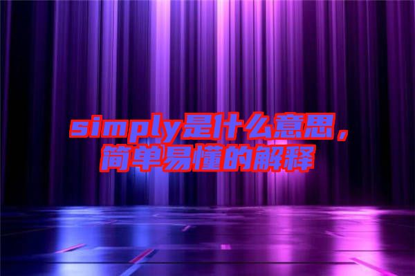 simply是什么意思，簡(jiǎn)單易懂的解釋