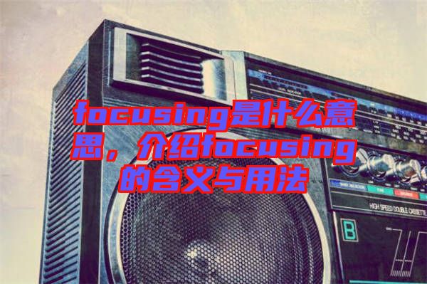 focusing是什么意思，介紹focusing的含義與用法