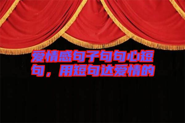 愛情感句子句句心短句，用短句達(dá)愛情的